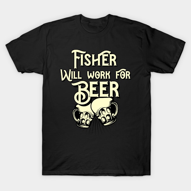 Fisher will work for beer design. Perfect present for mom dad friend him or her T-Shirt by SerenityByAlex